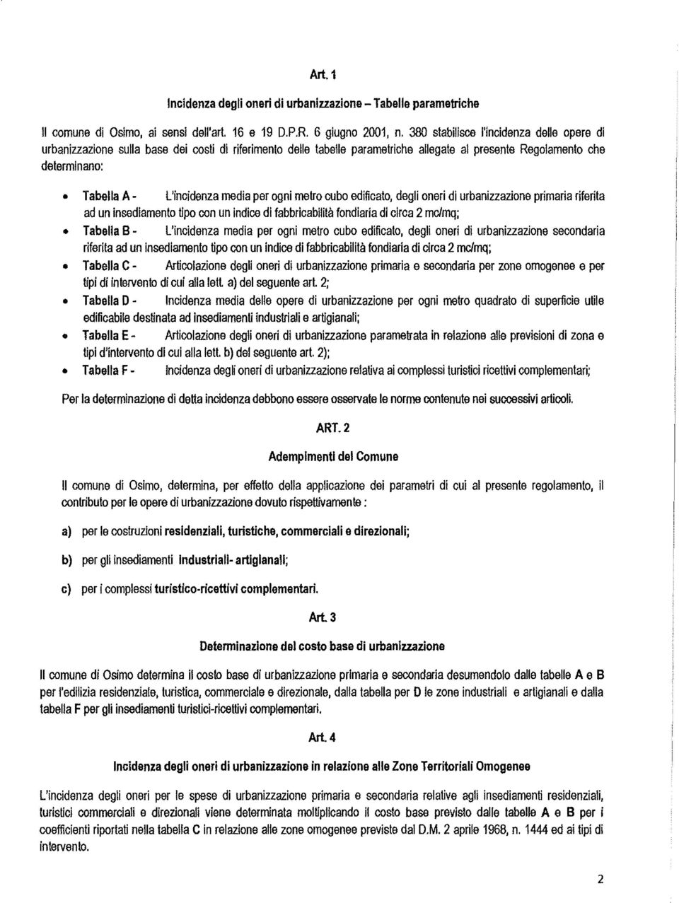 per ogni metro cubo edificato, degli oneri di urbanizzazione primaria riferita ad un insediamento tipo con un indice di fabbricabilità fondiaria di circa 2 mc/mq; Tabella B- L'incidenza media per