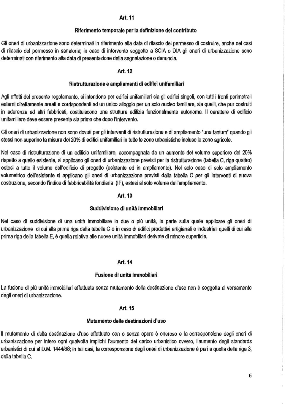 12 Rlstrutturazlone e ampliamenti di edifici unlfamlllarl Agli effetti del presente regolamento, si intendono per edifici unifamiliari sia gli edifici singoli, con tutti i fronti perimetrali esterni