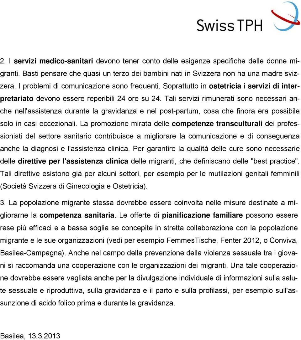 Tali servizi rimunerati sono necessari anche nell'assistenza durante la gravidanza e nel post-partum, cosa che finora era possibile solo in casi eccezionali.