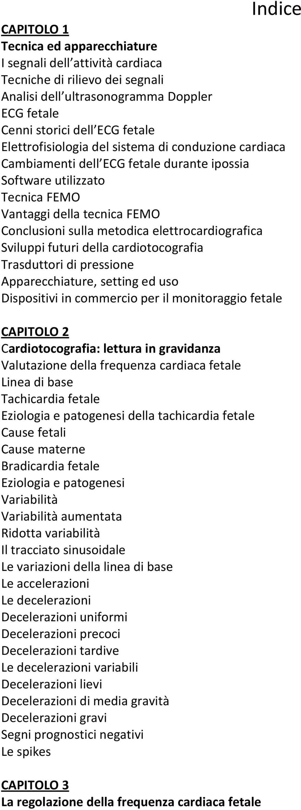 Sviluppi futuri della cardiotocografia Trasduttori di pressione Apparecchiature, setting ed uso Dispositivi in commercio per il monitoraggio fetale CAPITOLO 2 Cardiotocografia: lettura in gravidanza