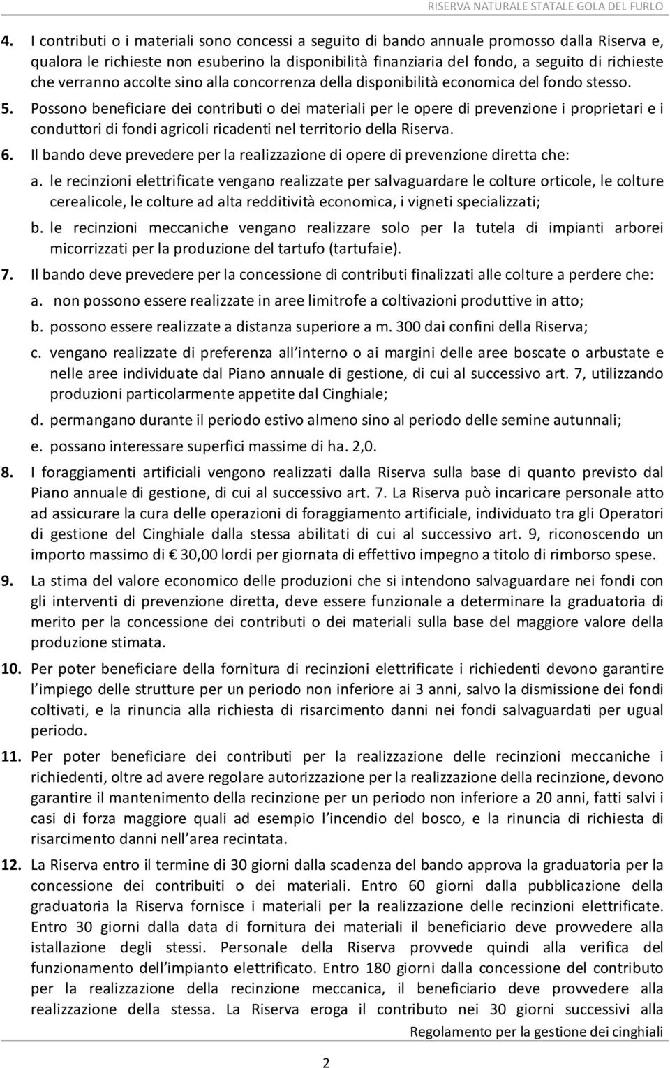 Possono beneficiare dei contributi o dei materiali per le opere di prevenzione i proprietari e i conduttori di fondi agricoli ricadenti nel territorio della Riserva. 6.