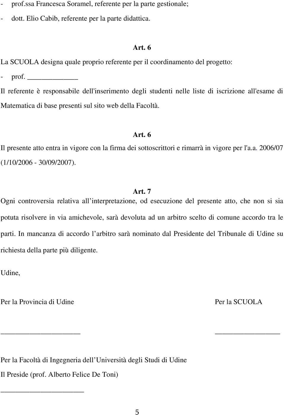 Il referente è responsabile dell'inserimento degli studenti nelle liste di iscrizione all'esame di Matematica di base presenti sul sito web della Facoltà. Art.