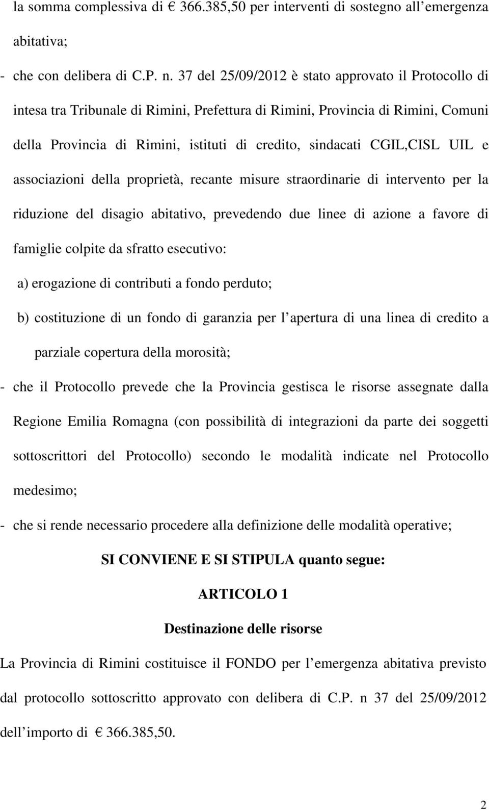 CGIL,CISL UIL e associazioni della proprietà, recante misure straordinarie di intervento per la riduzione del disagio abitativo, prevedendo due linee di azione a favore di famiglie colpite da sfratto