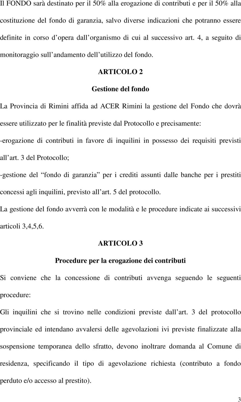 ARTICOLO 2 Gestione del fondo La Provincia di Rimini affida ad ACER Rimini la gestione del Fondo che dovrà essere utilizzato per le finalità previste dal Protocollo e precisamente: -erogazione di