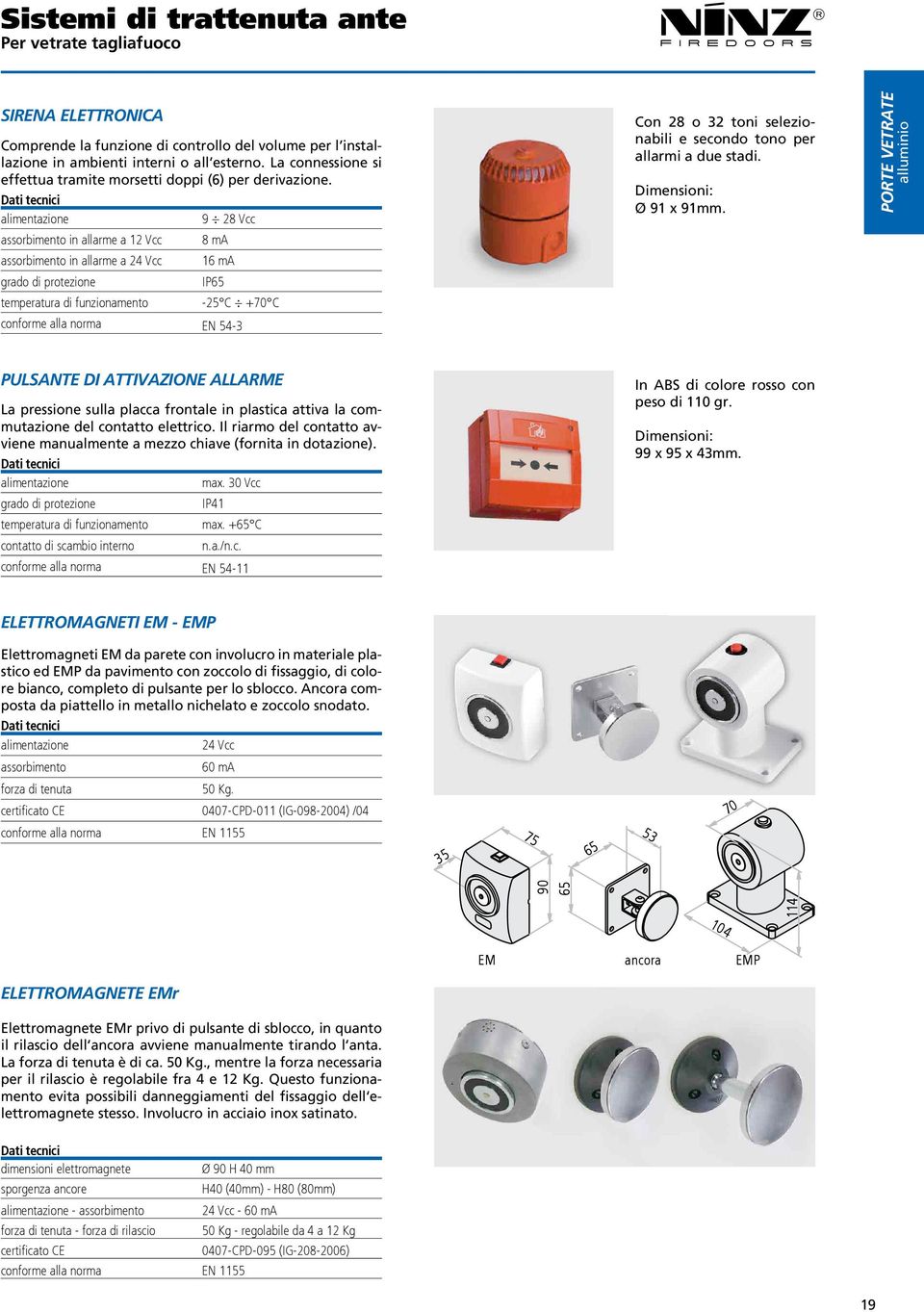 Dati tecnici alimentazione 9 28 Vcc assorbimento in allarme a 12 Vcc 8 ma assorbimento in allarme a 24 Vcc 16 ma grado di protezione IP65 temperatura di funzionamento - C +70 C conforme alla norma EN