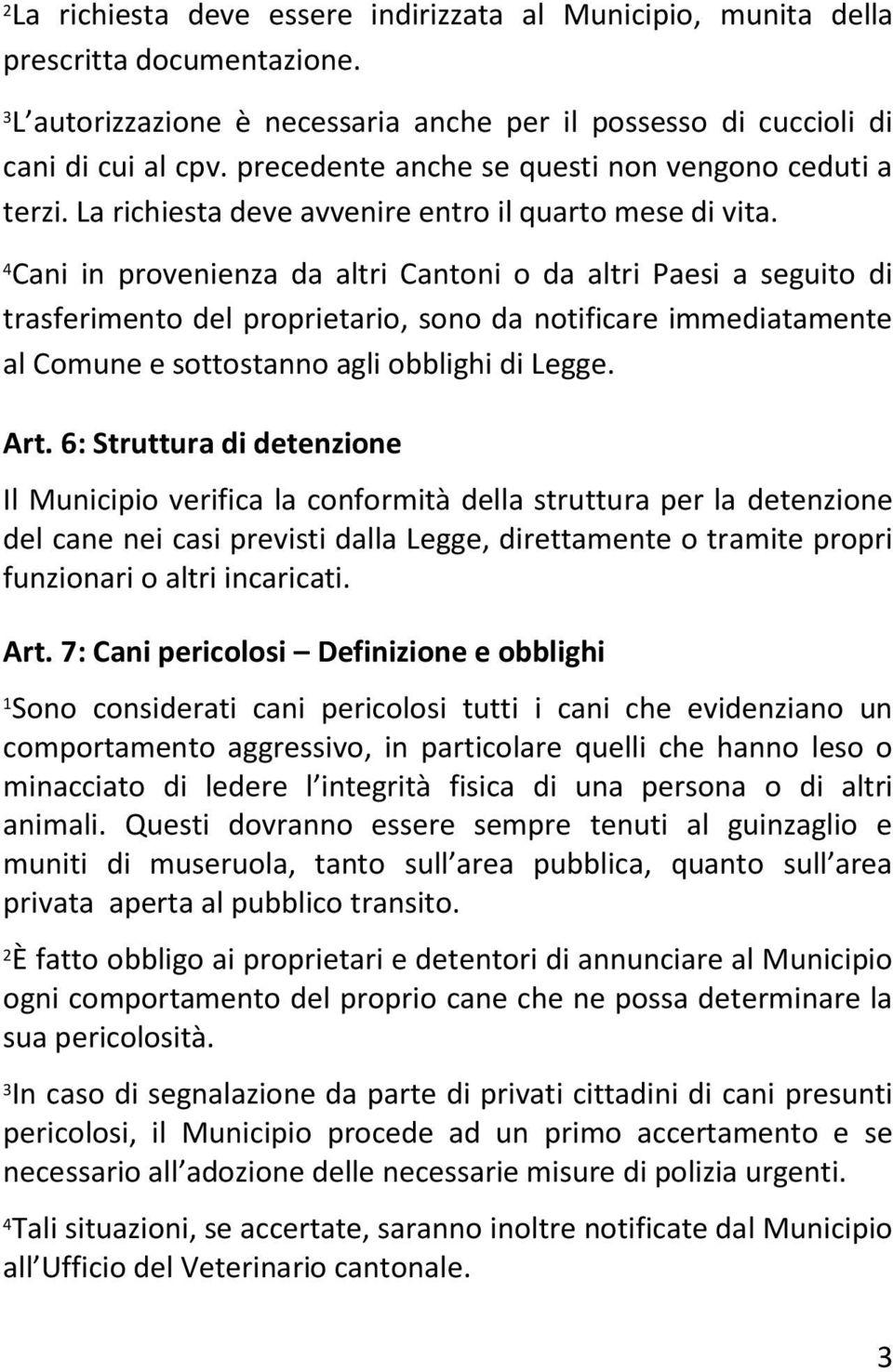 4 Cani in provenienza da altri Cantoni o da altri Paesi a seguito di trasferimento del proprietario, sono da notificare immediatamente al Comune e sottostanno agli obblighi di Legge. Art.