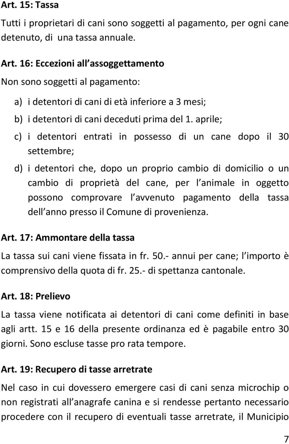 aprile; c) i detentori entrati in possesso di un cane dopo il 0 settembre; d) i detentori che, dopo un proprio cambio di domicilio o un cambio di proprietà del cane, per l animale in oggetto possono