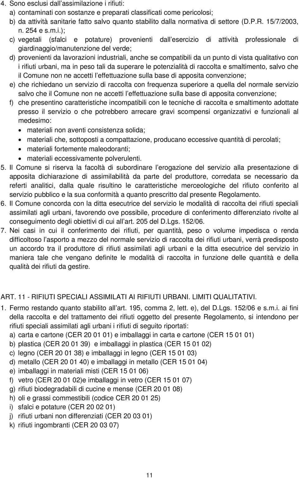 ); c) vegetali (sfalci e potature) provenienti dall esercizio di attività professionale di giardinaggio/manutenzione del verde; d) provenienti da lavorazioni industriali, anche se compatibili da un