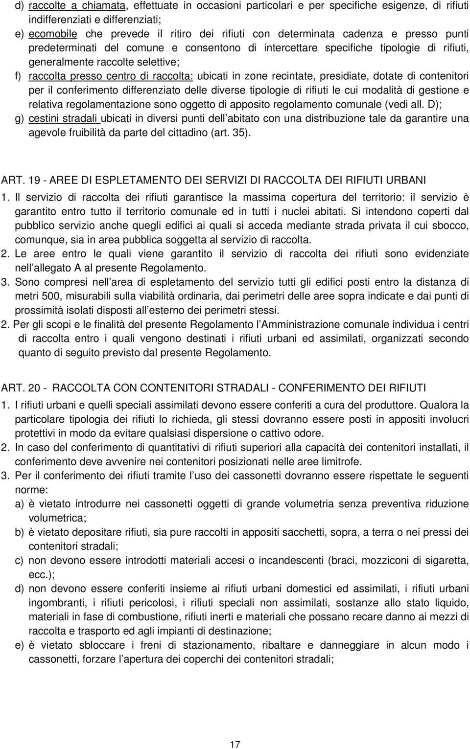 recintate, presidiate, dotate di contenitori per il conferimento differenziato delle diverse tipologie di rifiuti le cui modalità di gestione e relativa regolamentazione sono oggetto di apposito