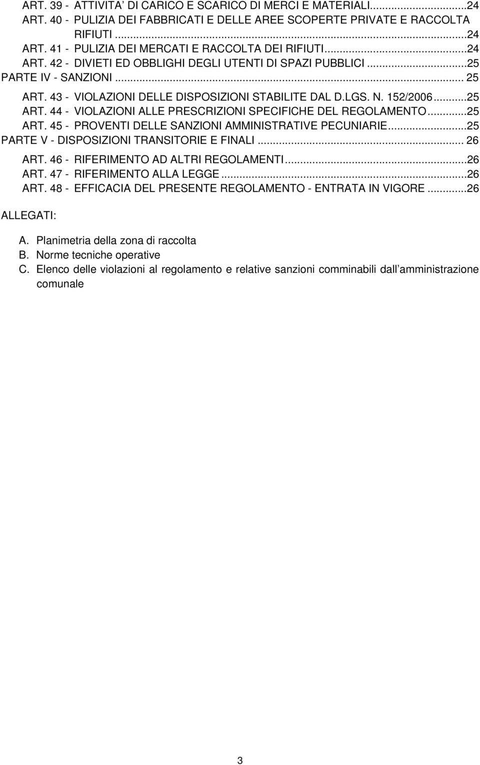 ..25 ART. 45 - PROVENTI DELLE SANZIONI AMMINISTRATIVE PECUNIARIE...25 PARTE V - DISPOSIZIONI TRANSITORIE E FINALI... 26 ART. 46 - RIFERIMENTO AD ALTRI REGOLAMENTI...26 ART. 47 - RIFERIMENTO ALLA LEGGE.