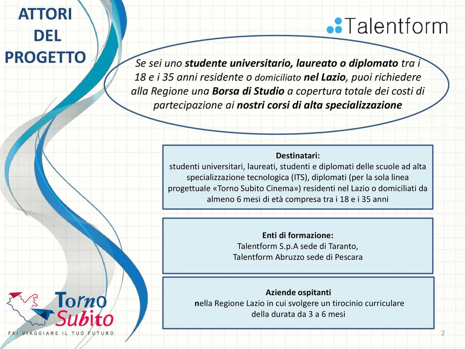 specializzazione tecnologica (ITS), diplomati (per la sola linea progettuale «Torno Subito Cinema») residenti nel Lazio o domiciliati da almeno 6 mesi di età compresa tra i 18 e i 35