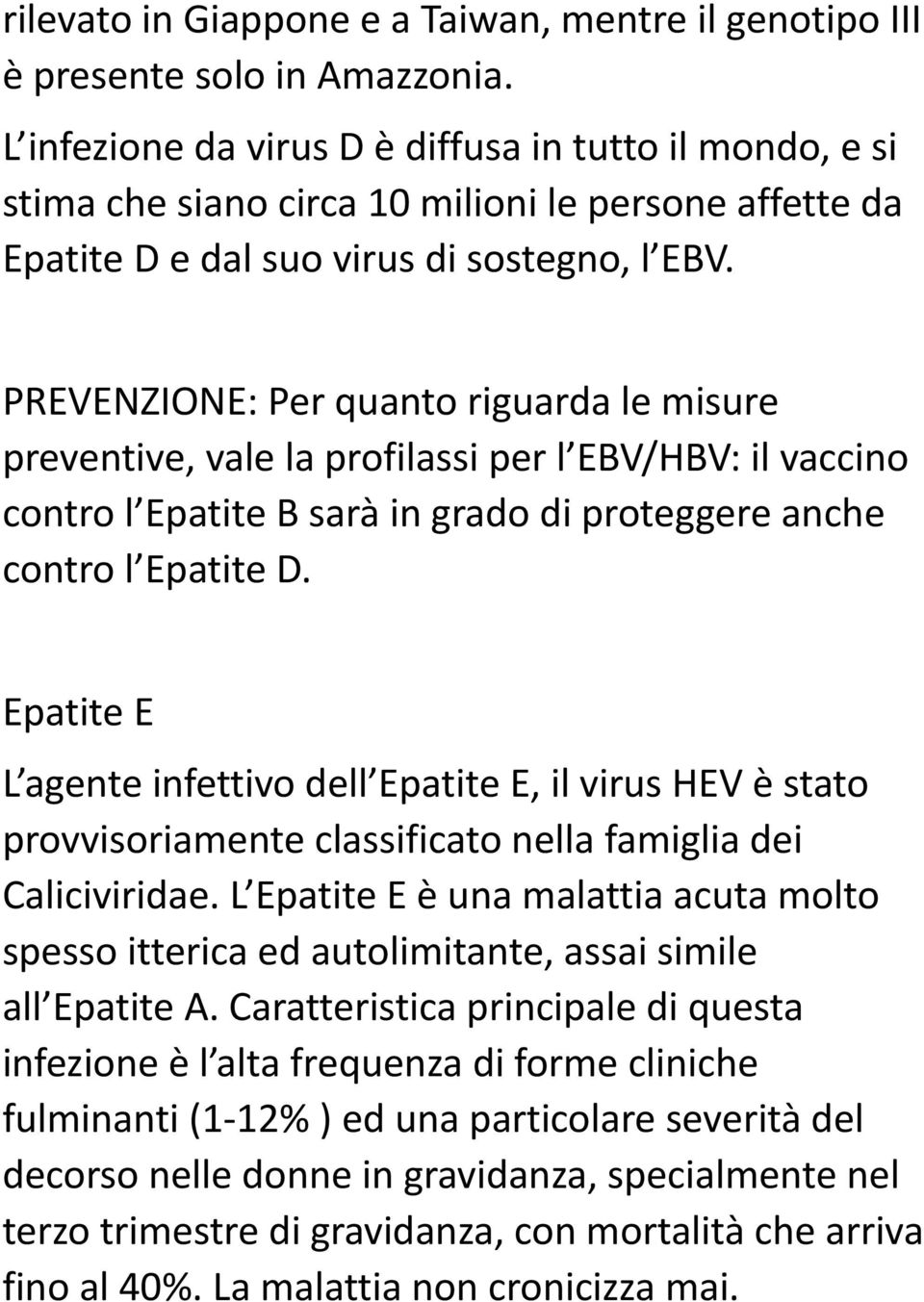 PREVENZIONE: Per quanto riguarda le misure preventive, vale la profilassi per l EBV/HBV: il vaccino contro l Epatite B sarà in grado di proteggere anche contro l Epatite D.