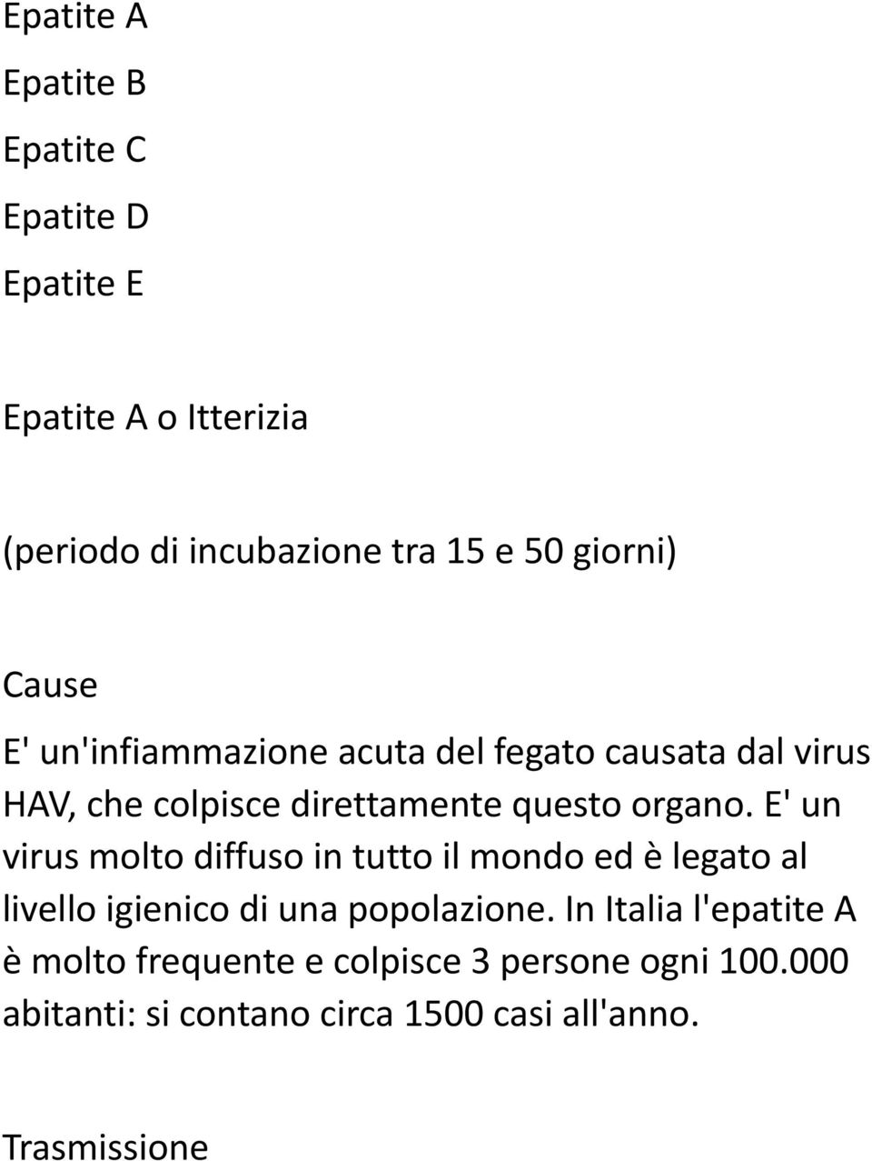 organo. E' un virus molto diffuso in tutto il mondo ed è legato al livello igienico di una popolazione.