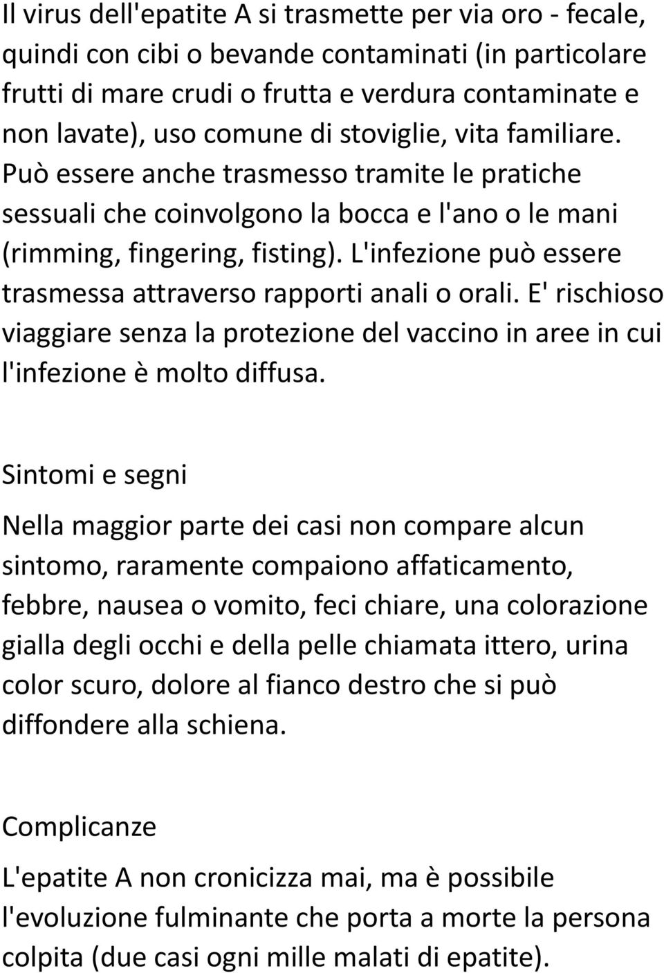 L'infezione può essere trasmessa attraverso rapporti anali o orali. E' rischioso viaggiare senza la protezione del vaccino in aree in cui l'infezione è molto diffusa.