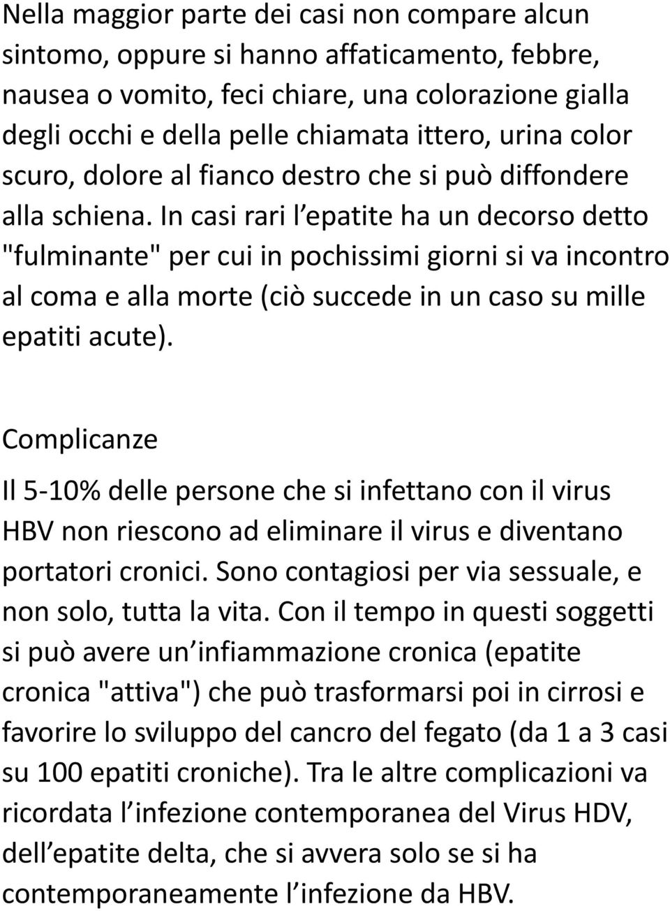 In casi rari l epatite ha un decorso detto "fulminante" per cui in pochissimi giorni si va incontro al coma e alla morte (ciò succede in un caso su mille epatiti acute).