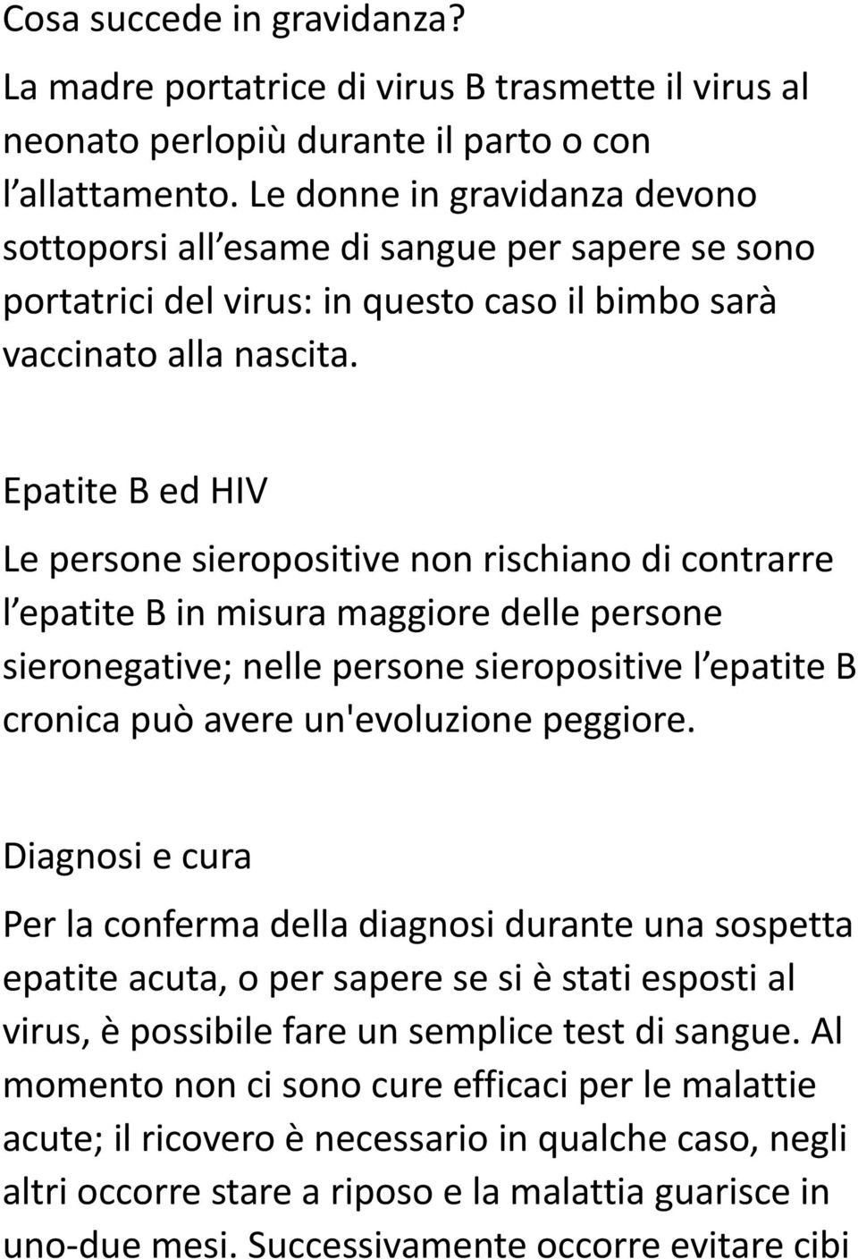 Epatite B ed HIV Le persone sieropositive non rischiano di contrarre l epatite B in misura maggiore delle persone sieronegative; nelle persone sieropositive l epatite B cronica può avere