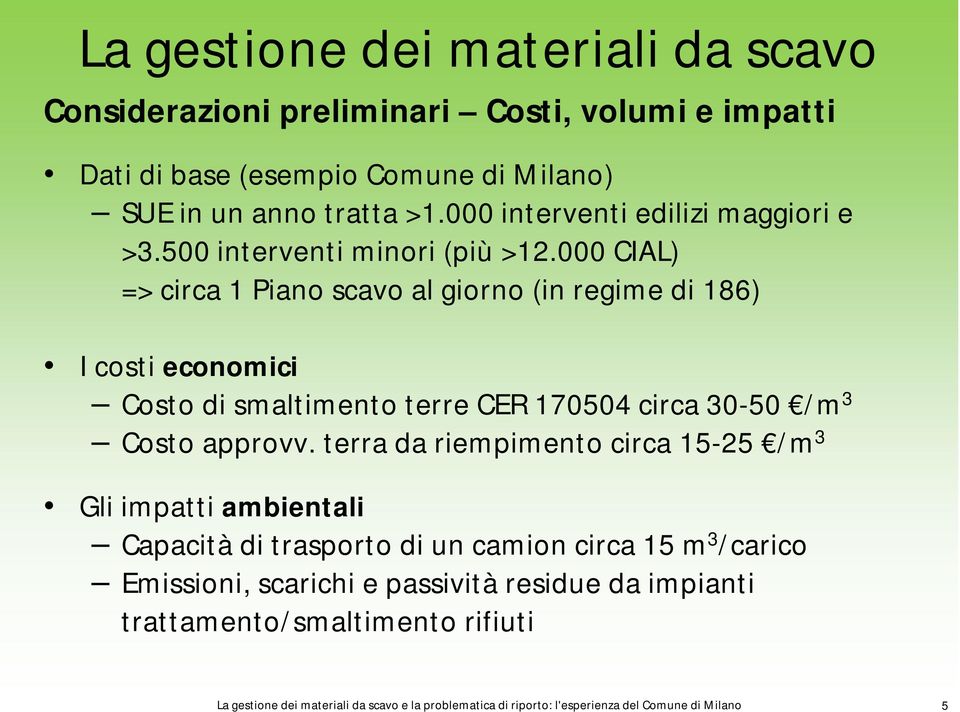 000 CIAL) => circa 1 Piano scavo al giorno (in regime di 186) I costi economici Costo di smaltimento terre CER 170504 circa 30-50 /m 3 Costo approvv.