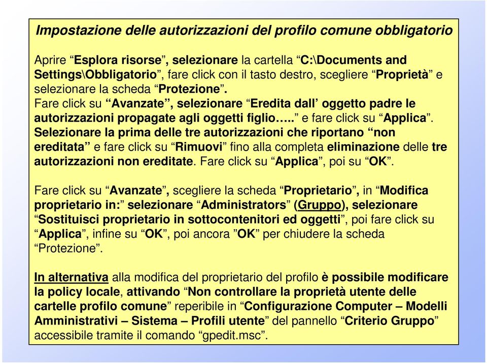 Selezionare la prima delle tre autorizzazioni che riportano non ereditata e fare click su Rimuovi fino alla completa eliminazione delle tre autorizzazioni non ereditate.