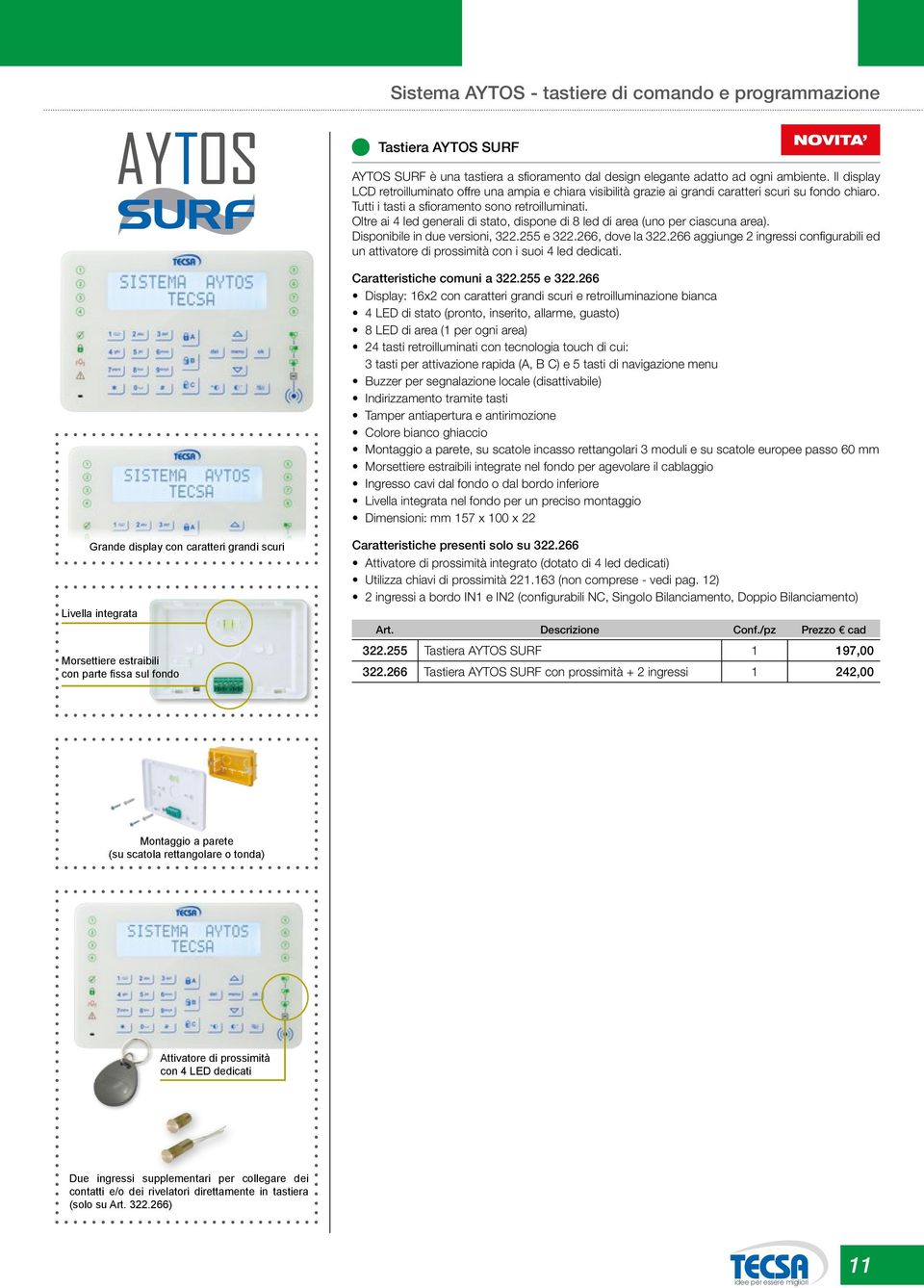 Oltre ai 4 led generali di stato, dispone di 8 led di area (uno per ciascuna area). Disponibile in due versioni, 322.255 e 322.266, dove la 322.