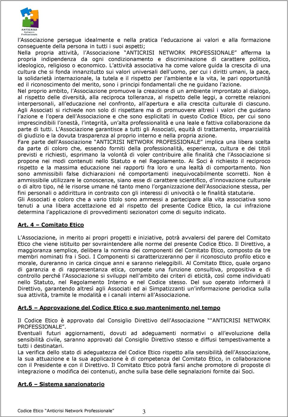 L attività associativa ha come valore guida la crescita di una cultura che si fonda innanzitutto sui valori universali dell uomo, per cui i diritti umani, la pace, la solidarietà internazionale, la