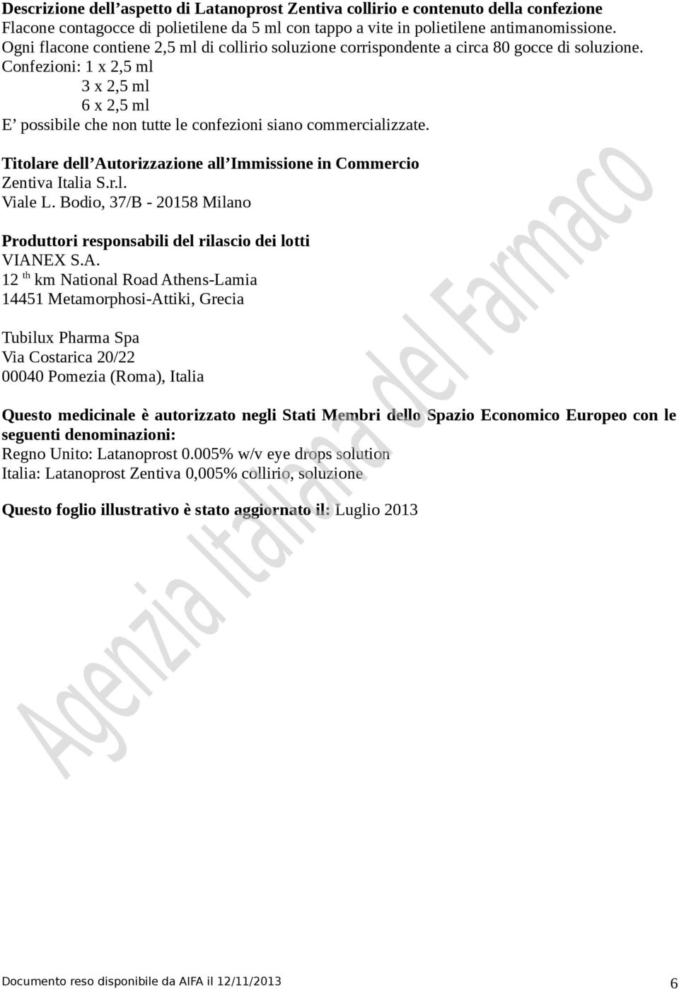 Confezioni: 1 x 2,5 ml 3 x 2,5 ml 6 x 2,5 ml E possibile che non tutte le confezioni siano commercializzate. Titolare dell Autorizzazione all Immissione in Commercio Zentiva Italia S.r.l. Viale L.