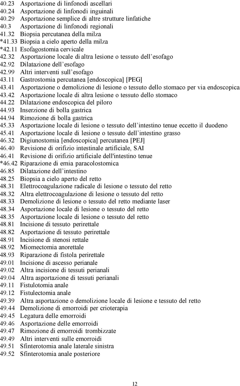 92 Dilatazione dell esofago 42.99 Altri interventi sull esofago 43.11 Gastrostomia percutanea [endoscopica] [PEG] 43.