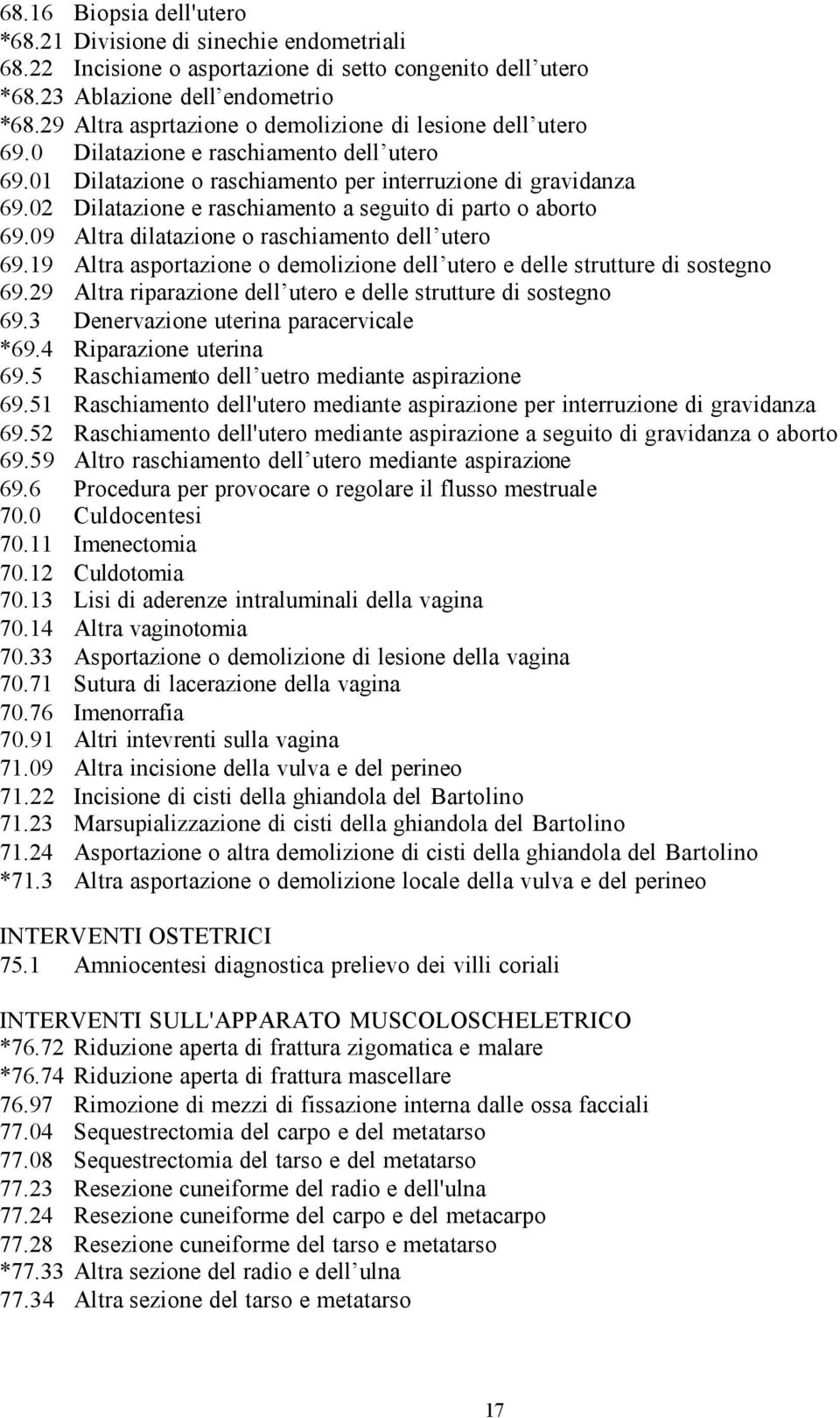 02 Dilatazione e raschiamento a seguito di parto o aborto 69.09 Altra dilatazione o raschiamento dell utero 69.19 Altra asportazione o demolizione dell utero e delle strutture di sostegno 69.