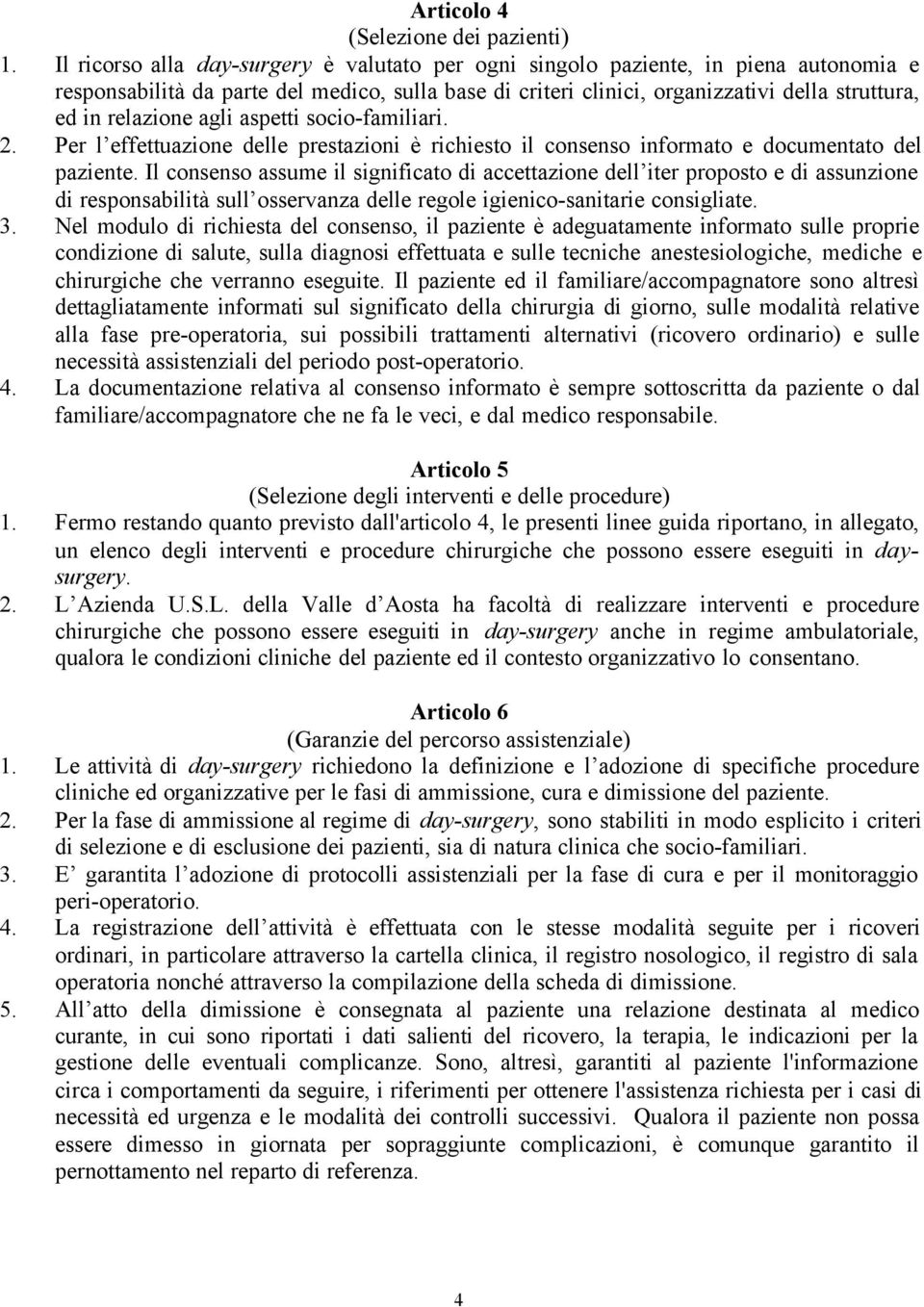 relazione agli aspetti socio-familiari. 2. Per l effettuazione delle prestazioni è richiesto il consenso informato e documentato del paziente.