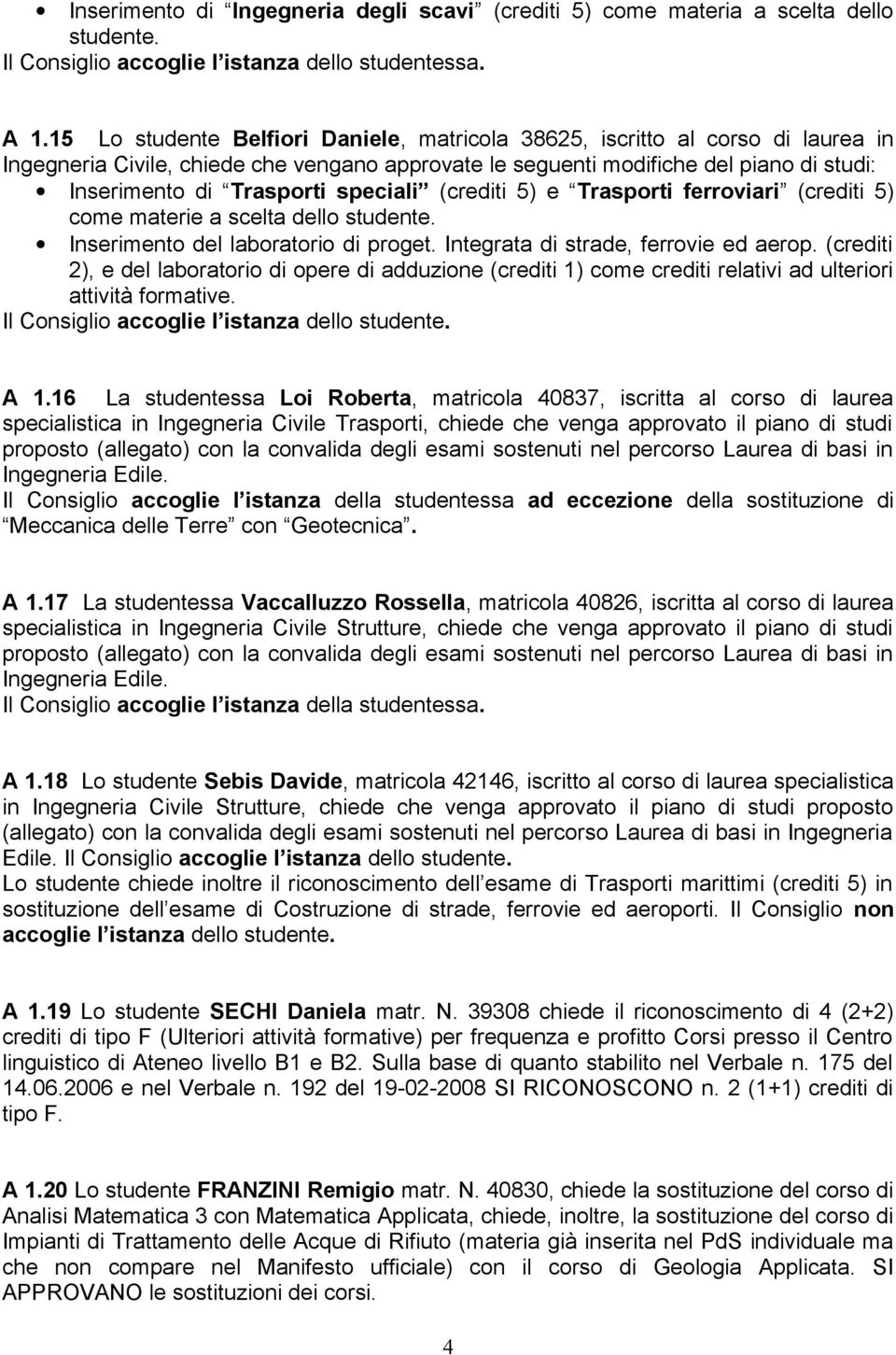 2), e del laboratorio di opere di adduzione (crediti 1) come crediti relativi ad ulteriori attività formative. A 1.