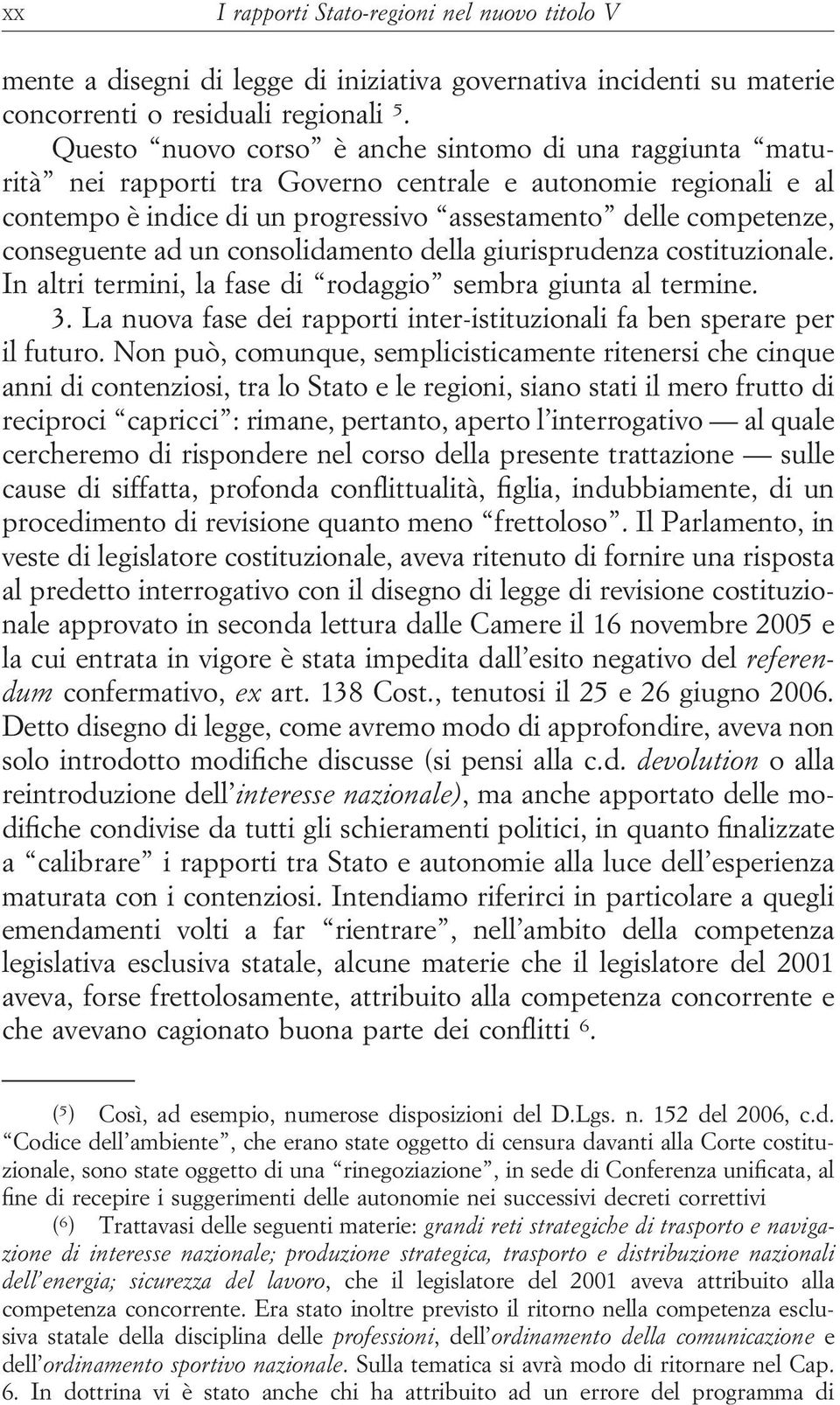 conseguente ad un consolidamento della giurisprudenza costituzionale. In altri termini, la fase di rodaggio sembra giunta al termine. 3.