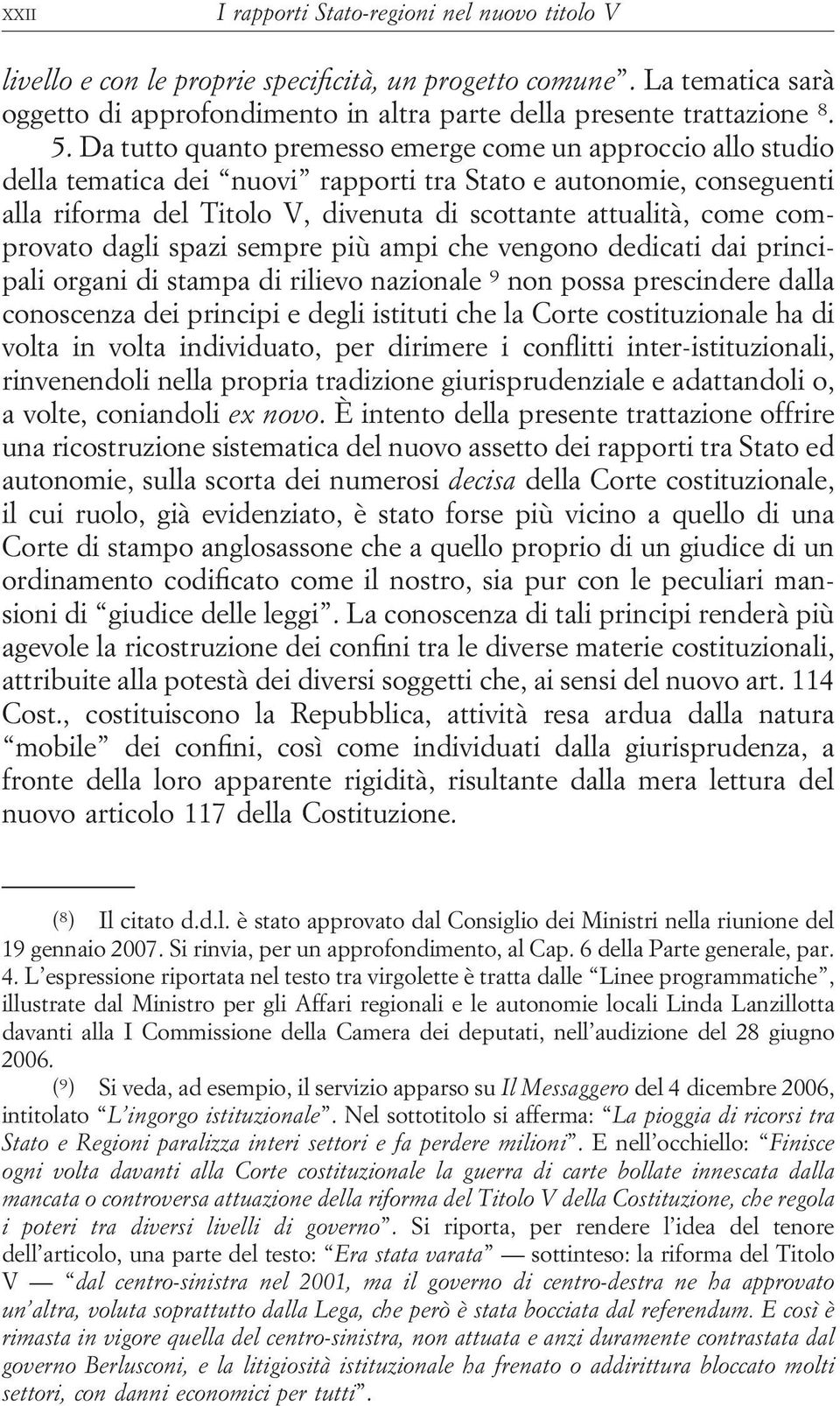 comprovato dagli spazi sempre più ampi che vengono dedicati dai principali organi di stampa di rilievo nazionale 9 non possa prescindere dalla conoscenza dei principi e degli istituti che la Corte