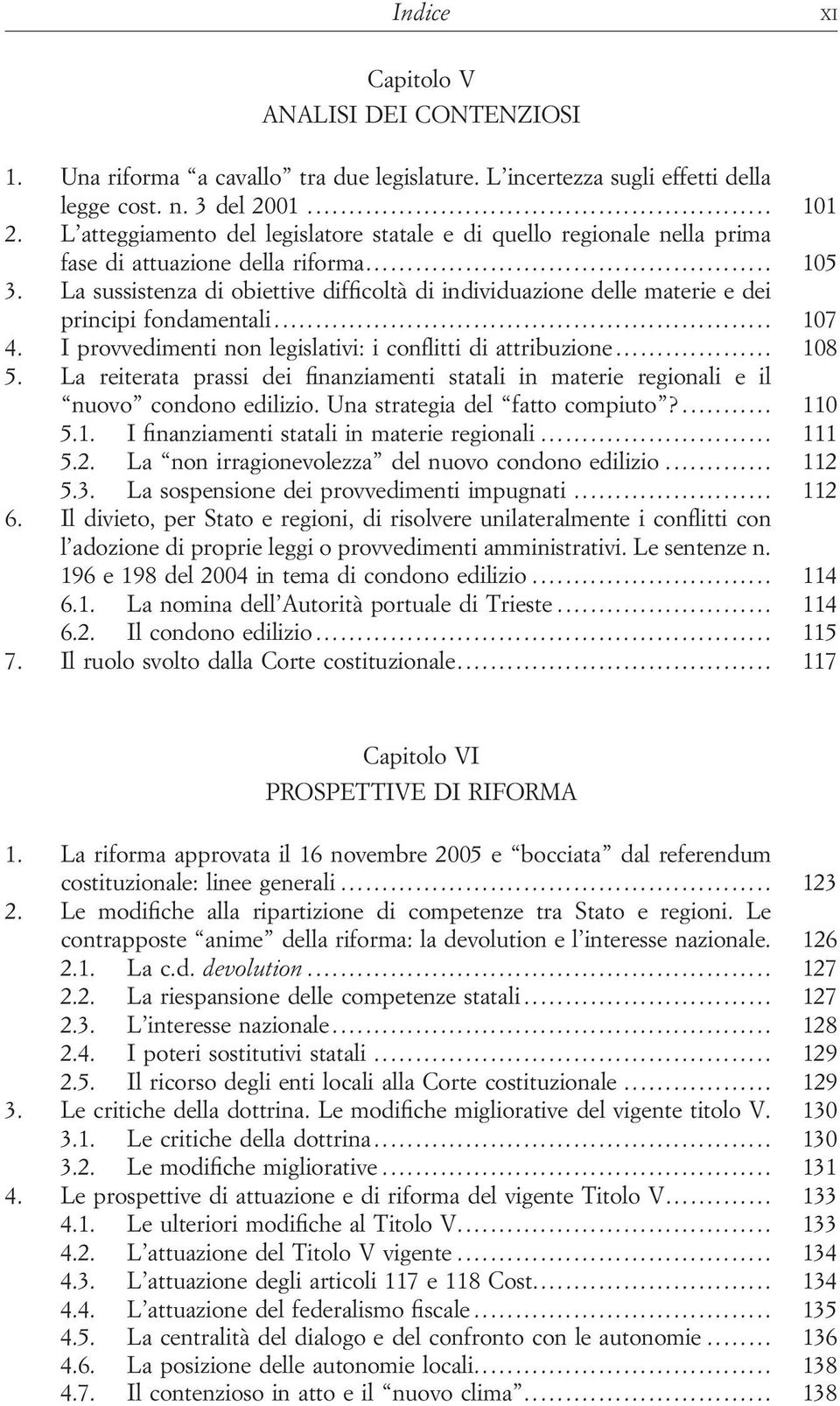 La sussistenza di obiettive difficoltà di individuazione delle materie e dei principi fondamentali... 107 4. I provvedimenti non legislativi: i conflitti di attribuzione... 108 5.