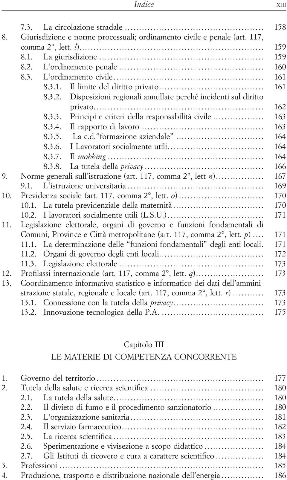 .. 163 8.3.4. Il rapporto di lavoro... 163 8.3.5. La c.d. formazione aziendale... 164 8.3.6. I Lavoratori socialmente utili... 164 8.3.7. Il mobbing... 164 8.3.8. La tutela della privacy... 166 9.