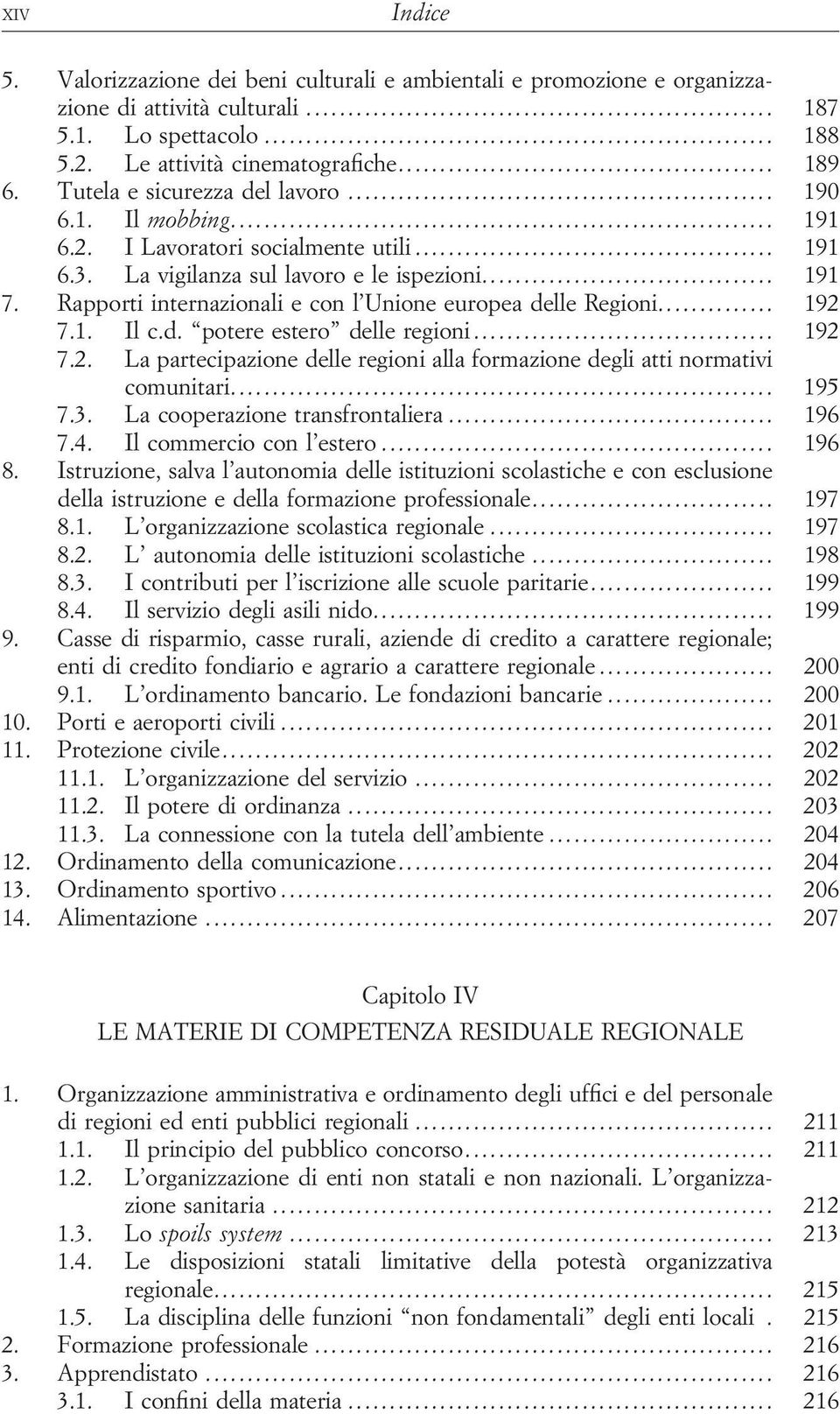 Rapporti internazionali e con l Unione europea delle Regioni... 192 7.1. Il c.d. potere estero delle regioni... 192 7.2. La partecipazione delle regioni alla formazione degli atti normativi comunitari.