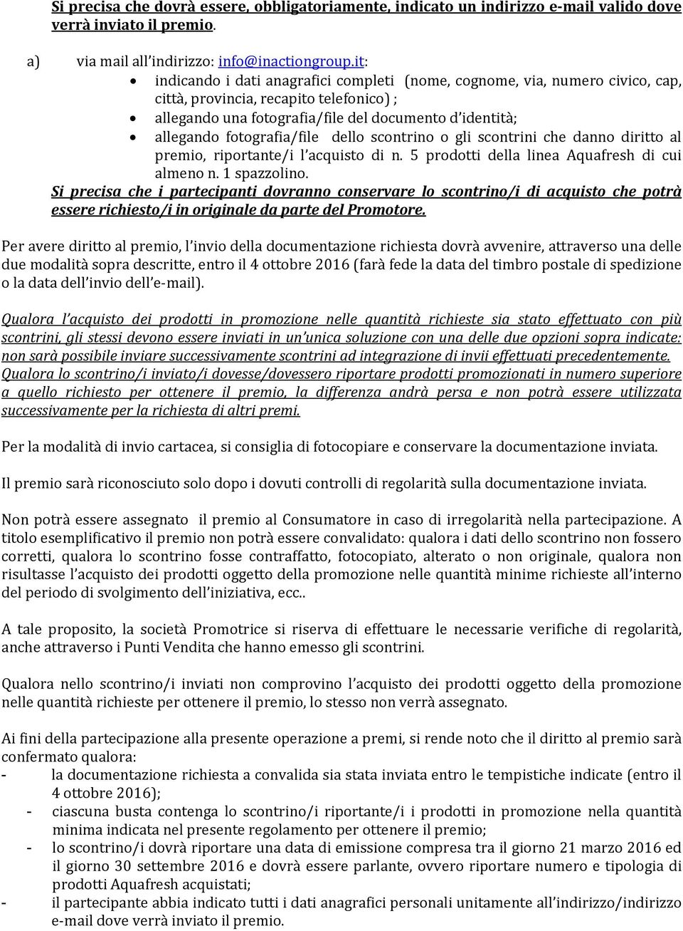 fotografia/file dello scontrino o gli scontrini che danno diritto al premio, riportante/i l acquisto di n. 5 prodotti della linea Aquafresh di cui almeno n. 1 spazzolino.