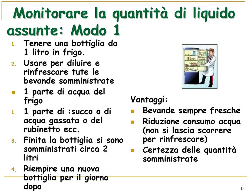 1 parte di :succo o di acqua gassata o del rubinetto ecc. 3. Finita la bottiglia si sono somministrati circa 2 litri 4.