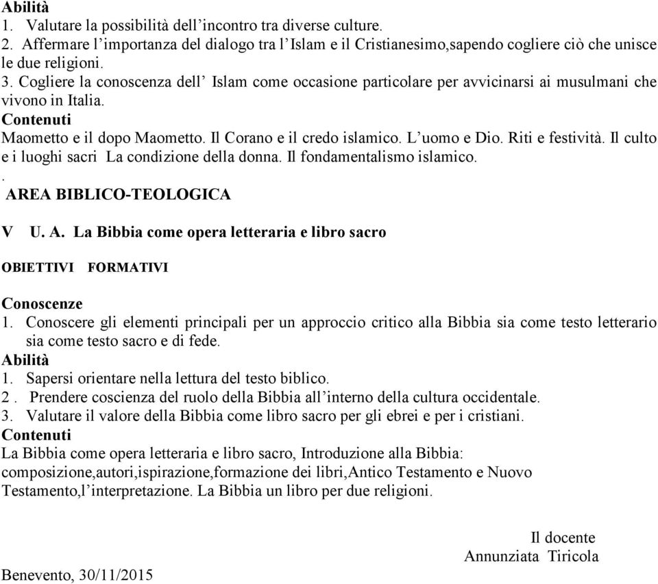 Riti e festività. Il culto e i luoghi sacri La condizione della donna. Il fondamentalismo islamico.. AREA BIBLICO-TEOLOGICA V U. A. La Bibbia come opera letteraria e libro sacro 1.