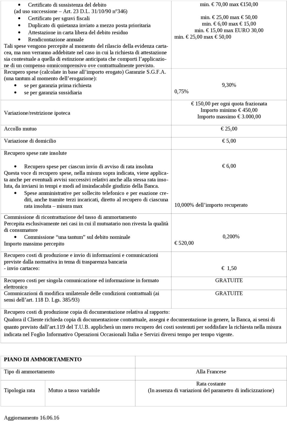 percepite al momento del rilascio della evidenza cartacea, ma non verranno addebitate nel caso in cui la richiesta di attestazione sia contestuale a quella di estinzione anticipata che comporti l