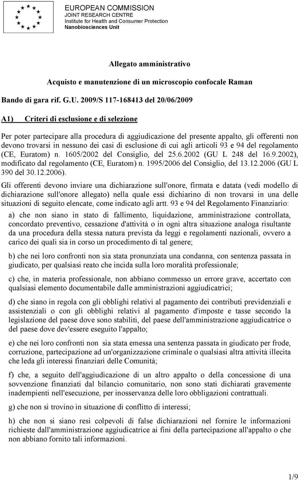 2009/S 117-168413 del 20/06/2009 A1) Criteri di esclusione e di selezione Per poter partecipare alla procedura di aggiudicazione del presente appalto, gli offerenti non devono trovarsi in nessuno dei