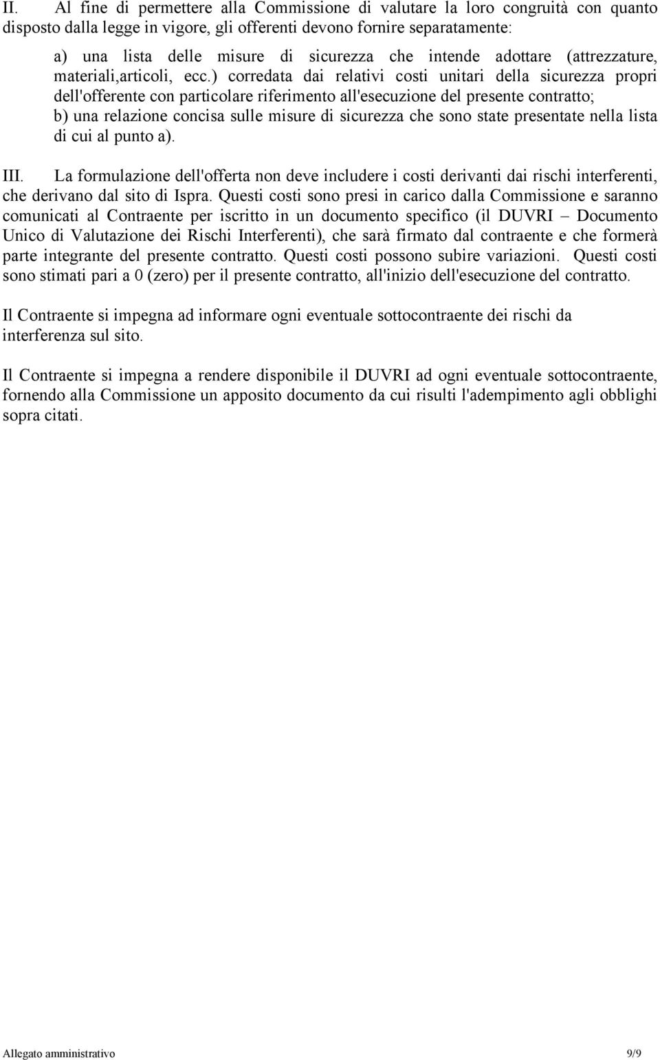 ) corredata dai relativi costi unitari della sicurezza propri dell'offerente con particolare riferimento all'esecuzione del presente contratto; b) una relazione concisa sulle misure di sicurezza che