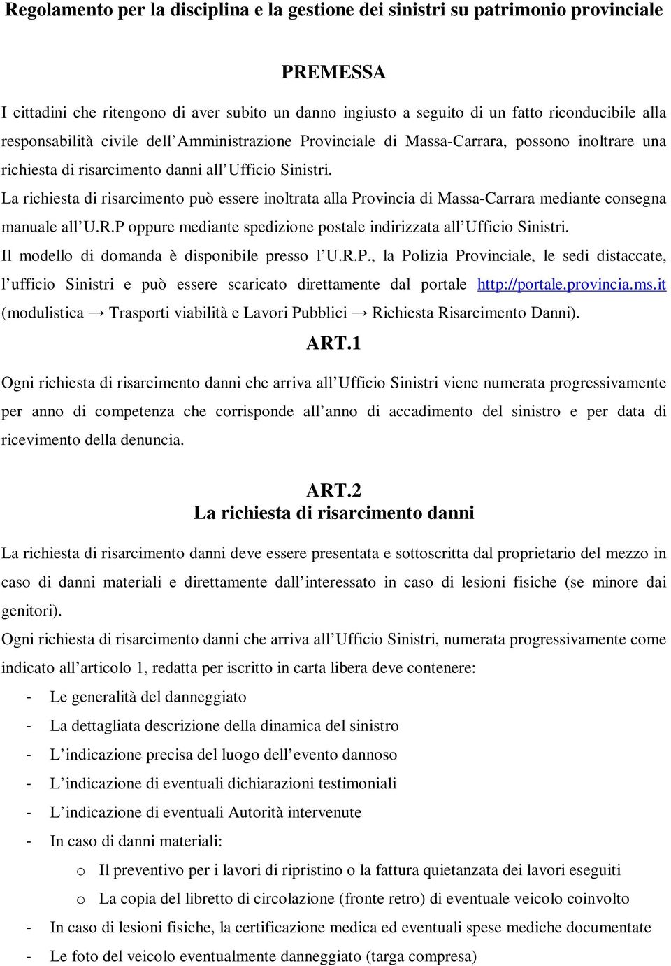 La richiesta di risarcimento può essere inoltrata alla Provincia di Massa-Carrara mediante consegna manuale all U.R.P oppure mediante spedizione postale indirizzata all Ufficio Sinistri.