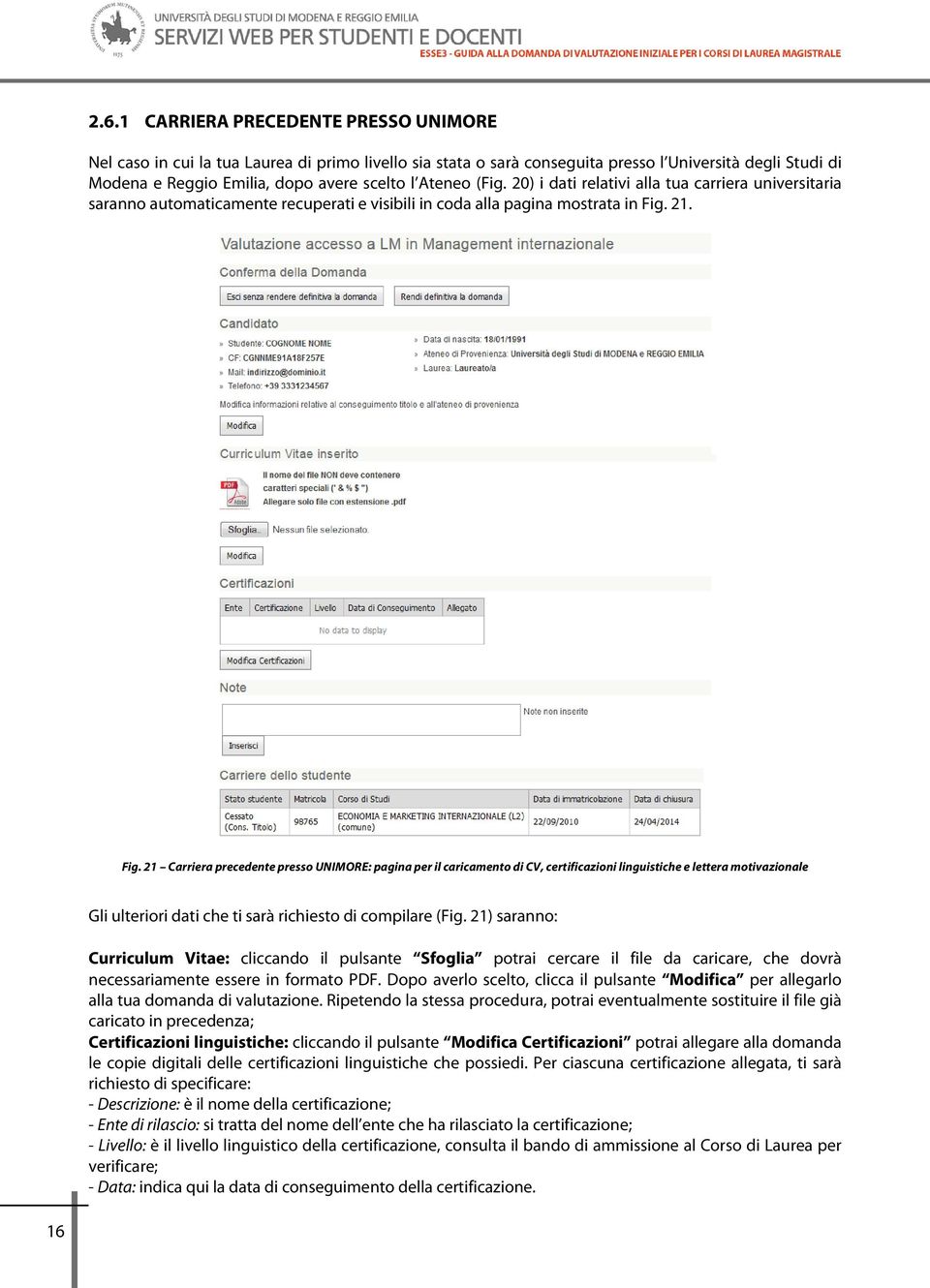 21. Fig. 21 Carriera precedente presso UNIMORE: pagina per il caricamento di CV, certificazioni linguistiche e lettera motivazionale Gli ulteriori dati che ti sarà richiesto di compilare (Fig.