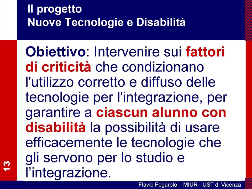 l'integrazione, per garantire a ciascun alunno con disabilità la possibilità di