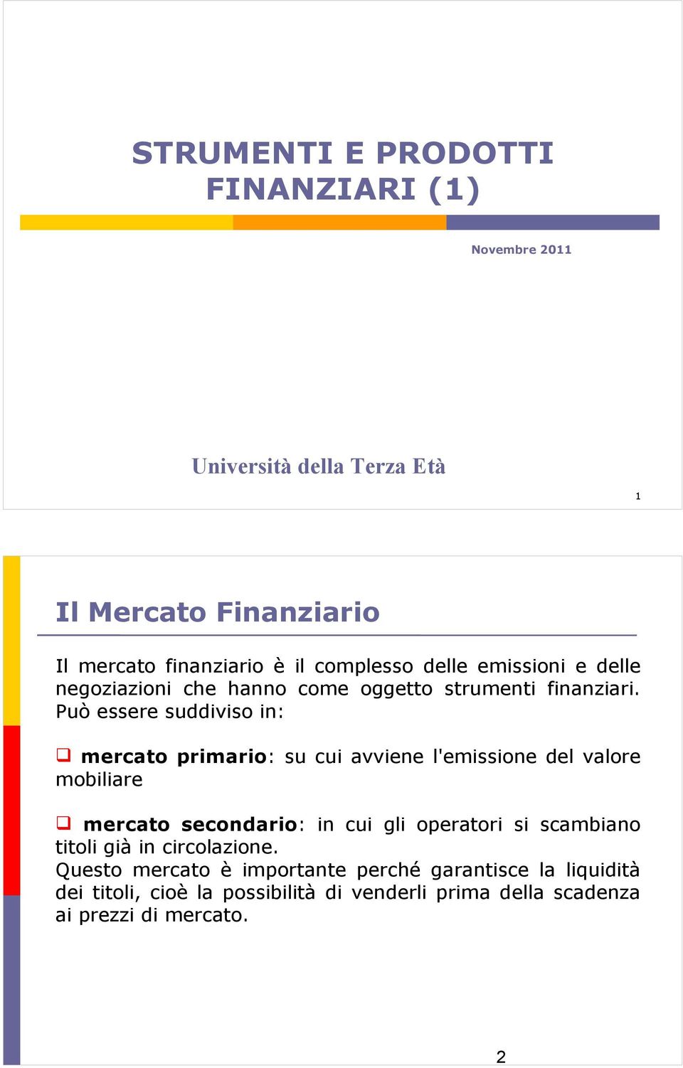 Può essere suddiviso in: mercato primario: su cui avviene l'emissione del valore mobiliare mercato secondario: in cui gli operatori si