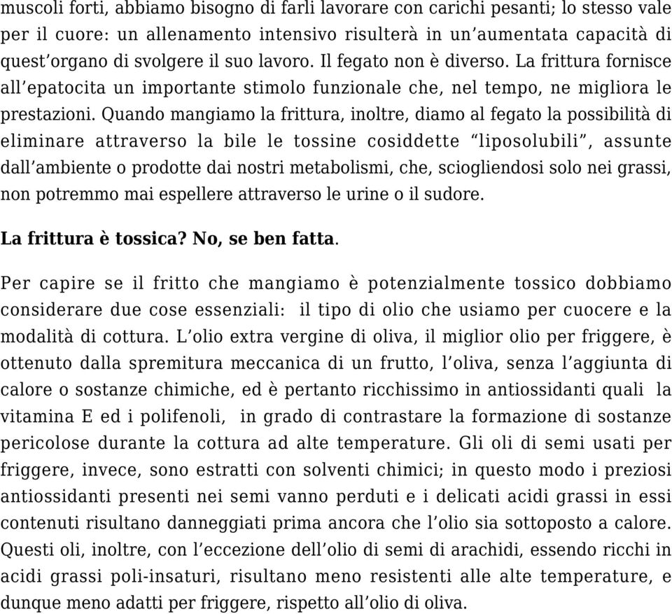 Quando mangiamo la frittura, inoltre, diamo al fegato la possibilità di eliminare attraverso la bile le tossine cosiddette liposolubili, assunte dall ambiente o prodotte dai nostri metabolismi, che,