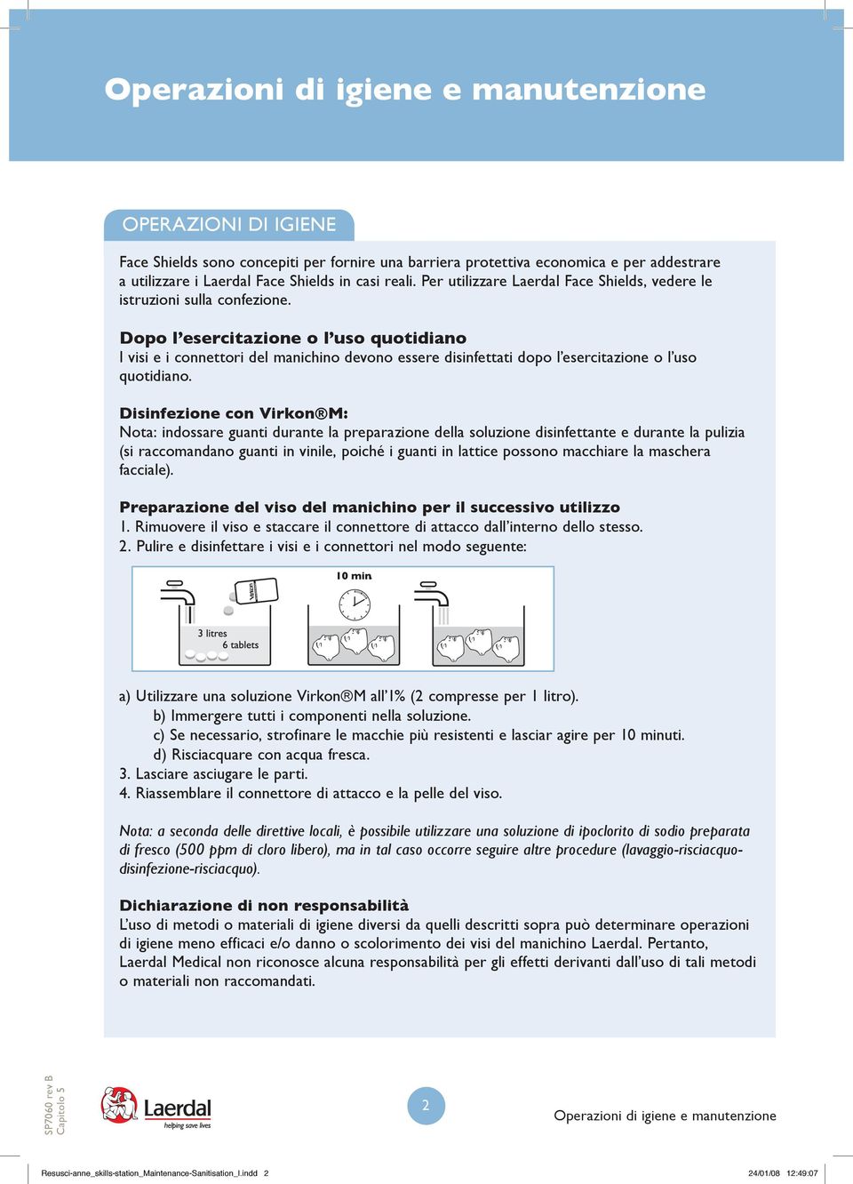 Dopo l esercitazione o l uso quotidiano I visi e i connettori del manichino devono essere disinfettati dopo l esercitazione o l uso quotidiano.