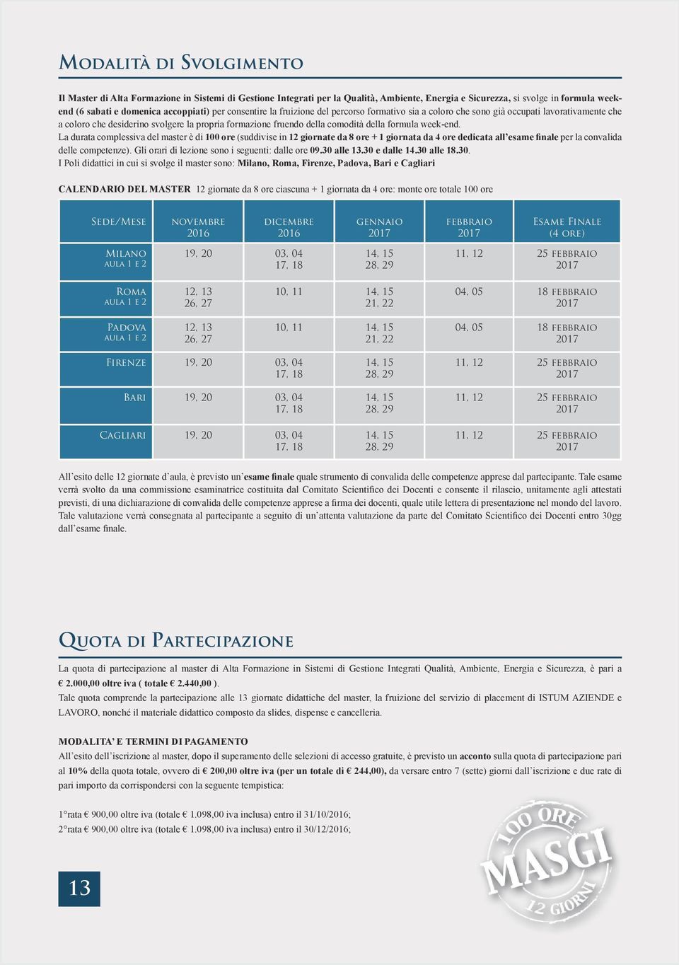 week-end. La durata complessiva del master è di 100 ore (suddivise in 12 giornate da 8 ore + 1 giornata da 4 ore dedicata all esame finale per la convalida delle competenze).