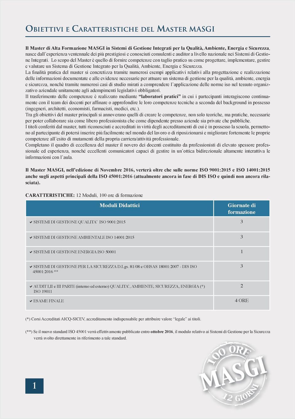 Lo scopo del Master è quello di fornire competenze con taglio pratico su come progettare, implementare, gestire e valutare un Sistema di Gestione Integrato per la Qualità, Ambiente, Energia e