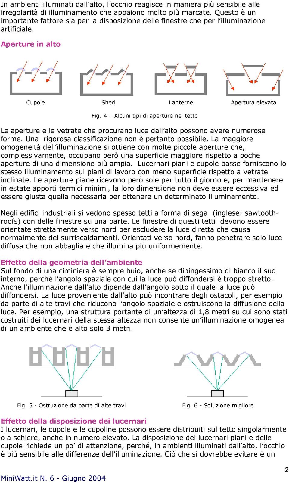 4 Alcuni tipi di aperture nel tetto Le aperture e le vetrate che procurano luce dall alto possono avere numerose forme. Una rigorosa classificazione non è pertanto possibile.