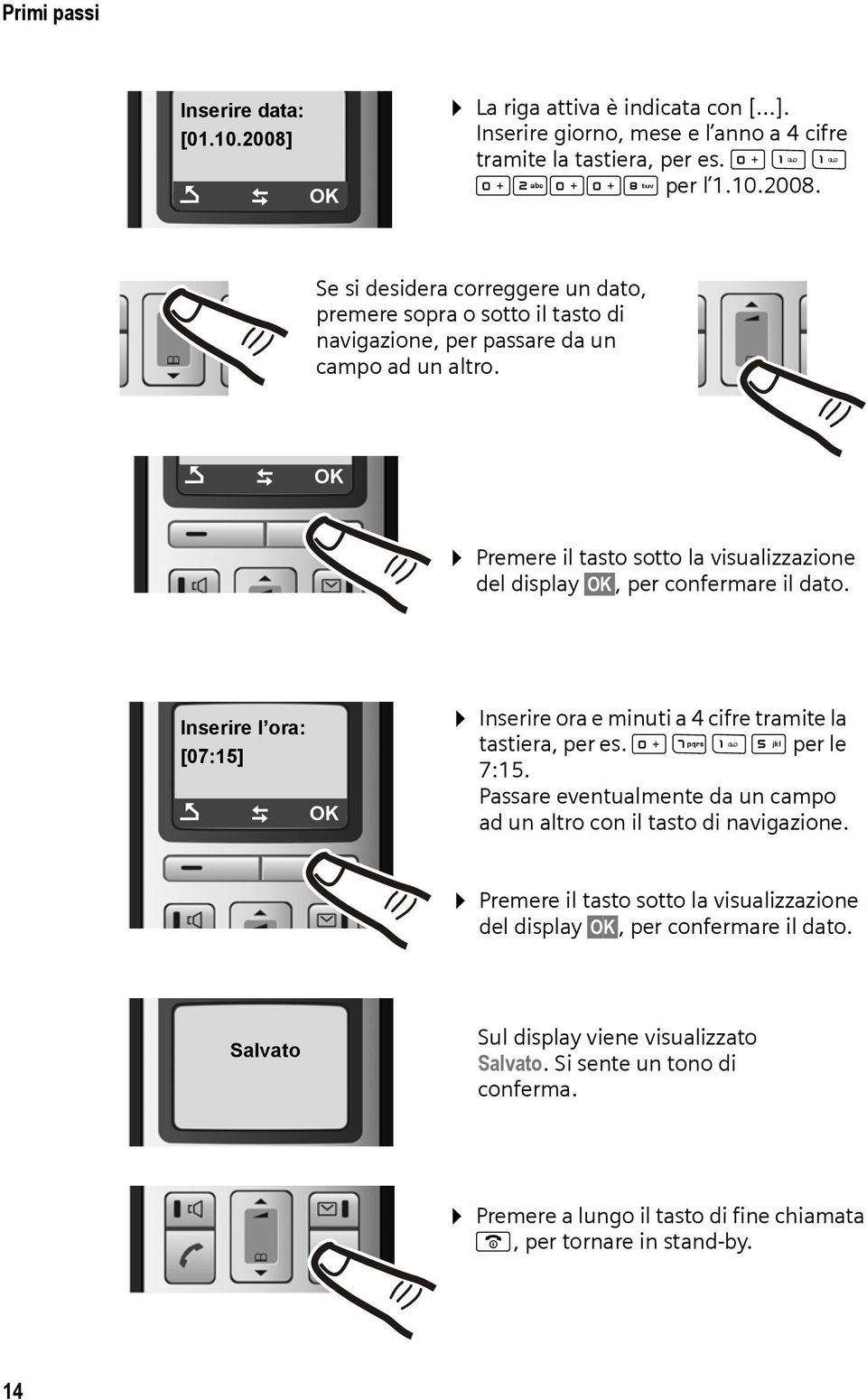 Passare eventualmente da un campo ad un altro con il tasto di navigazione. Premere il tasto sotto la visualizzazione del display OK, per confermare il dato.